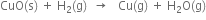 CuO left parenthesis straight s right parenthesis space plus space straight H subscript 2 left parenthesis straight g right parenthesis space space rightwards arrow space space space Cu left parenthesis straight g right parenthesis space plus space straight H subscript 2 straight O left parenthesis straight g right parenthesis