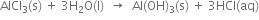 AlCl subscript 3 left parenthesis straight s right parenthesis space plus space 3 straight H subscript 2 straight O left parenthesis straight l right parenthesis space space rightwards arrow space space Al left parenthesis OH right parenthesis subscript 3 left parenthesis straight s right parenthesis space plus space 3 HCl left parenthesis aq right parenthesis