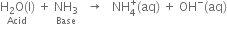 stack straight H subscript 2 straight O left parenthesis straight l right parenthesis with Acid below space plus space stack NH subscript 3 with Base below space space space rightwards arrow space space space NH subscript 4 superscript plus left parenthesis aq right parenthesis space plus space OH to the power of minus left parenthesis aq right parenthesis
