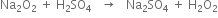Na subscript 2 straight O subscript 2 space plus space straight H subscript 2 SO subscript 4 space space space rightwards arrow space space space Na subscript 2 SO subscript 4 space plus space straight H subscript 2 straight O subscript 2