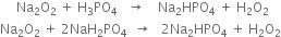 space space space space space Na subscript 2 straight O subscript 2 space plus space straight H subscript 3 PO subscript 4 space space space rightwards arrow space space space space Na subscript 2 HPO subscript 4 space plus space straight H subscript 2 straight O subscript 2
Na subscript 2 straight O subscript 2 space plus space 2 NaH subscript 2 PO subscript 4 space space rightwards arrow space space space 2 Na subscript 2 HPO subscript 4 space plus space straight H subscript 2 straight O subscript 2