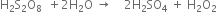 straight H subscript 2 straight S subscript 2 straight O subscript 8 space space plus 2 straight H subscript 2 straight O space rightwards arrow space space space space 2 straight H subscript 2 SO subscript 4 space plus space straight H subscript 2 straight O subscript 2