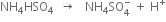 NH subscript 4 HSO subscript 4 space space rightwards arrow space space space NH subscript 4 SO subscript 4 superscript minus space plus space straight H to the power of plus