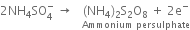 2 NH subscript 4 SO subscript 4 superscript minus space rightwards arrow space space space stack left parenthesis NH subscript 4 right parenthesis subscript 2 straight S subscript 2 straight O subscript 8 space plus space 2 straight e to the power of minus with Ammonium space persulphate below
