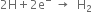 2 straight H plus 2 straight e to the power of minus space rightwards arrow space space straight H subscript 2
