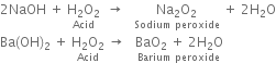 2 NaOH space plus space stack straight H subscript 2 straight O subscript 2 with Acid below space space rightwards arrow space space space stack Na subscript 2 straight O subscript 2 with Sodium space peroxide below space plus space 2 straight H subscript 2 straight O
Ba left parenthesis OH right parenthesis subscript 2 space plus space stack straight H subscript 2 straight O subscript 2 with Acid below space rightwards arrow space space space stack BaO subscript 2 space plus space 2 straight H subscript 2 straight O with Barium space peroxide below