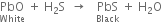 PbO with White below space plus space straight H subscript 2 straight S space space rightwards arrow space space space PbS with Black below space plus space straight H subscript 2 straight O