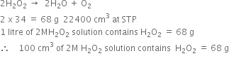 2 straight H subscript 2 straight O subscript 2 space rightwards arrow space space 2 straight H subscript 2 straight O space plus space straight O subscript 2
2 space straight x space 34 space equals space 68 space straight g space space 22400 space cm cubed space at space STP
1 space litre space of space 2 MH subscript 2 straight O subscript 2 space solution space contains space straight H subscript 2 straight O subscript 2 space equals space 68 space straight g
therefore space space space space 100 space cm cubed space of space 2 straight M space straight H subscript 2 straight O subscript 2 space solution space contains space space straight H subscript 2 straight O subscript 2 space equals space 68 space straight g
space