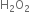 straight H subscript 2 straight O subscript 2