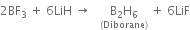 2 BF subscript 3 space plus space 6 LiH space rightwards arrow space space space stack straight B subscript 2 straight H subscript 6 with left parenthesis Diborane right parenthesis below space plus space 6 LiF