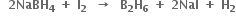 bold space bold space bold 2 bold NaBH subscript bold 4 bold space bold plus bold space bold I subscript bold 2 bold space bold space bold rightwards arrow bold space bold space bold B subscript bold 2 bold H subscript bold 6 bold space bold plus bold space bold 2 bold NaI bold space bold plus bold space bold H subscript bold 2