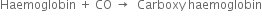Haemoglobin space plus space CO space rightwards arrow space space Carboxy space haemoglobin