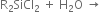 straight R subscript 2 SiCl subscript 2 space plus space straight H subscript 2 straight O space rightwards arrow