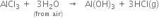 AlCl subscript 3 space plus space stack 3 straight H subscript 2 straight O with left parenthesis from space air right parenthesis below space space rightwards arrow space space space Al left parenthesis OH right parenthesis subscript 3 space plus space 3 HCl left parenthesis straight g right parenthesis
