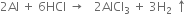 2 Al space plus space 6 HCl space rightwards arrow space space space 2 AlCl subscript 3 space plus space 3 straight H subscript 2 space upwards arrow
