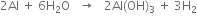 2 Al space plus space 6 straight H subscript 2 straight O space space space rightwards arrow space space space 2 Al left parenthesis OH right parenthesis subscript 3 space plus space 3 straight H subscript 2