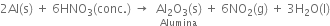2 Al left parenthesis straight s right parenthesis space plus space 6 HNO subscript 3 left parenthesis conc. right parenthesis space rightwards arrow space space stack Al subscript 2 straight O subscript 3 left parenthesis straight s right parenthesis with Alumina below space plus space 6 NO subscript 2 left parenthesis straight g right parenthesis space plus space 3 straight H subscript 2 straight O left parenthesis straight l right parenthesis