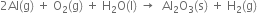 2 Al left parenthesis straight g right parenthesis space plus space straight O subscript 2 left parenthesis straight g right parenthesis space plus space straight H subscript 2 straight O left parenthesis straight l right parenthesis space rightwards arrow space space Al subscript 2 straight O subscript 3 left parenthesis straight s right parenthesis space plus space straight H subscript 2 left parenthesis straight g right parenthesis