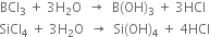 BCl subscript 3 space plus space 3 straight H subscript 2 straight O space space rightwards arrow space space straight B left parenthesis OH right parenthesis subscript 3 space plus space 3 HCl
SiCl subscript 4 space plus space 3 straight H subscript 2 straight O space space rightwards arrow space space Si left parenthesis OH right parenthesis subscript 4 space plus space 4 HCl