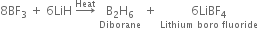 8 BF subscript 3 space plus space 6 LiH space rightwards arrow with Heat on top space stack straight B subscript 2 straight H subscript 6 with Diborane below space plus space stack 6 LiBF subscript 4 with Lithium space boro space fluoride below