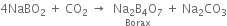 4 NaBO subscript 2 space plus space CO subscript 2 space rightwards arrow space space stack Na subscript 2 straight B subscript 4 straight O subscript 7 with Borax below space plus space Na subscript 2 CO subscript 3