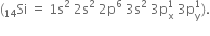 left parenthesis Si presubscript 14 space equals space 1 straight s squared space 2 straight s squared space 2 straight p to the power of 6 space 3 straight s squared space 3 straight p subscript straight x superscript 1 space 3 straight p subscript straight y superscript 1 right parenthesis.
