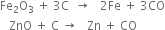 Fe subscript 2 straight O subscript 3 space plus space 3 straight C space space rightwards arrow space space space 2 Fe space plus space 3 CO
space space space ZnO space plus space straight C space rightwards arrow space space space Zn space plus space CO