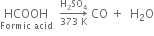 HCOOH with Formic space acid below space space rightwards arrow from 373 space straight K to straight H subscript 2 SO subscript 4 of space CO space plus space space straight H subscript 2 straight O