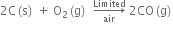 2 straight C left parenthesis straight s right parenthesis space plus space straight O subscript 2 left parenthesis straight g right parenthesis space space rightwards arrow from air to Limited of space 2 CO left parenthesis straight g right parenthesis