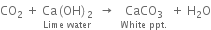 CO subscript 2 space plus space stack Ca left parenthesis OH right parenthesis subscript 2 with Lime space water below space space rightwards arrow space space stack CaCO subscript 3 with White space ppt. below space plus space straight H subscript 2 straight O