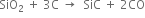 SiO subscript 2 space plus space 3 straight C space rightwards arrow space space SiC space plus space 2 CO