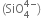 left parenthesis SiO subscript 4 superscript 4 minus end superscript right parenthesis