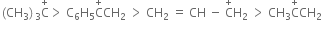 left parenthesis CH subscript 3 right parenthesis subscript 3 straight C with plus on top greater than space straight C subscript 6 straight H subscript 5 straight C with plus on top CH subscript 2 space greater than space CH subscript 2 space equals space CH space minus space straight C with plus on top straight H subscript 2 space greater than space CH subscript 3 straight C with plus on top CH subscript 2