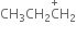 CH subscript 3 CH subscript 2 straight C with plus on top straight H subscript 2