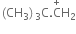 left parenthesis CH subscript 3 right parenthesis subscript 3 straight C. straight C with plus on top straight H subscript 2