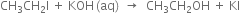 CH subscript 3 CH subscript 2 straight I space plus space KOH left parenthesis aq right parenthesis space rightwards arrow space space CH subscript 3 CH subscript 2 OH space plus space KI