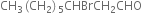 CH subscript 3 left parenthesis CH subscript 2 right parenthesis subscript 5 CHBrCH subscript 2 CHO