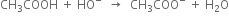 CH subscript 3 COOH space plus space HO to the power of minus space space rightwards arrow space space CH subscript 3 COO to the power of minus space plus space straight H subscript 2 straight O
