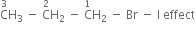 straight C with 3 on top straight H subscript 3 space minus space straight C with 2 on top straight H subscript 2 space minus space straight C with 1 on top straight H subscript 2 space minus space Br space minus space straight I space effect