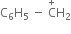 straight C subscript 6 straight H subscript 5 space minus space straight C with plus on top straight H subscript 2