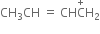 CH subscript 3 CH space equals space CH straight C with plus on top straight H subscript 2
