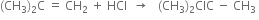 left parenthesis CH subscript 3 right parenthesis subscript 2 straight C space equals space CH subscript 2 space plus space HCl space space rightwards arrow space space space left parenthesis CH subscript 3 right parenthesis subscript 2 ClC space minus space CH subscript 3 space