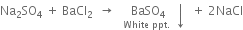 Na subscript 2 SO subscript 4 space plus space BaCl subscript 2 space space rightwards arrow space space space stack BaSO subscript 4 with White space ppt. space below downwards arrow space space plus space 2 NaCl