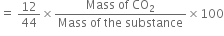 equals space 12 over 44 cross times fraction numerator Mass space of space CO subscript 2 over denominator Mass space of space the space substance end fraction cross times 100