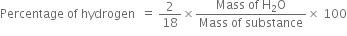 Percentage space of space hydrogen space space equals space 2 over 18 cross times fraction numerator Mass space of space straight H subscript 2 straight O over denominator Mass space of space substance end fraction cross times space 100