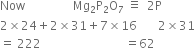 Now space space space space space space space space space space space space space space space space Mg subscript 2 straight P subscript 2 straight O subscript 7 space identical to space space 2 straight P
2 cross times 24 plus 2 cross times 31 plus 7 cross times 16 space space space space space space space 2 cross times 31
equals space 222 space space space space space space space space space space space space space space space space space space space space space space space space space space space space equals 62