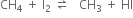CH subscript 4 space plus space straight I subscript 2 space rightwards harpoon over leftwards harpoon space space space CH subscript 3 space plus space HI