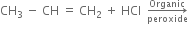 CH subscript 3 space minus space CH space equals space CH subscript 2 space plus space HCl space space rightwards arrow from peroxide to Organic of