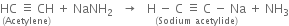 stack HC space identical to space CH with left parenthesis Acetylene right parenthesis below space plus space NaNH subscript 2 space space space rightwards arrow space space space stack straight H space minus space straight C space identical to space straight C space minus space Na with left parenthesis Sodium space acetylide right parenthesis below space plus space NH subscript 3