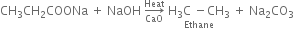 CH subscript 3 CH subscript 2 COONa space plus space NaOH space rightwards arrow from CaO to Heat of space stack straight H subscript 3 straight C space minus CH subscript 3 with Ethane below space plus space Na subscript 2 CO subscript 3